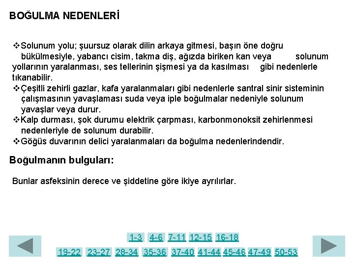 BOĞULMA NEDENLERİ Solunum yolu; şuursuz olarak dilin arkaya gitmesi, başın öne doğru bükülmesiyle, yabancı