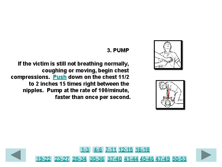 3. PUMP If the victim is still not breathing normally, coughing or moving, begin