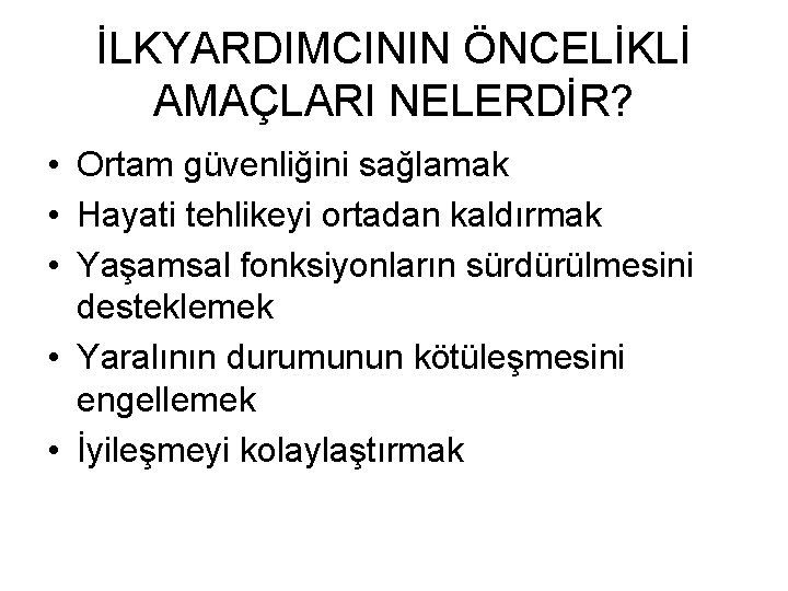 İLKYARDIMCININ ÖNCELİKLİ AMAÇLARI NELERDİR? • Ortam güvenliğini sağlamak • Hayati tehlikeyi ortadan kaldırmak •