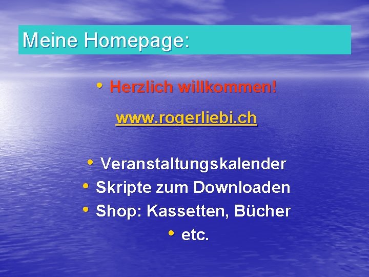 Meine Homepage: • Herzlich willkommen! www. rogerliebi. ch • Veranstaltungskalender • Skripte zum Downloaden