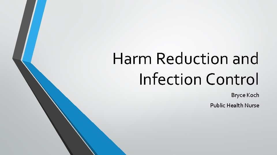 Harm Reduction and Infection Control Bryce Koch Public Health Nurse 