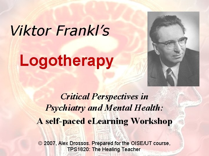 Viktor Frankl’s Logotherapy Critical Perspectives in Psychiatry and Mental Health: A self-paced e. Learning
