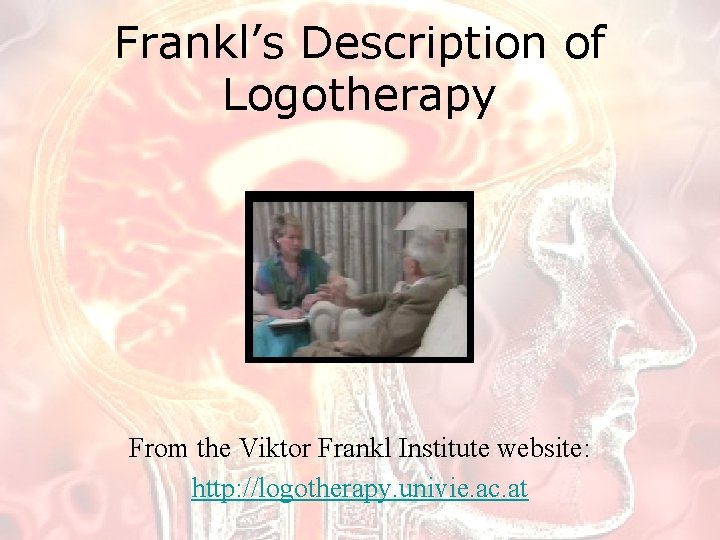 Frankl’s Description of Logotherapy From the Viktor Frankl Institute website: http: //logotherapy. univie. ac.