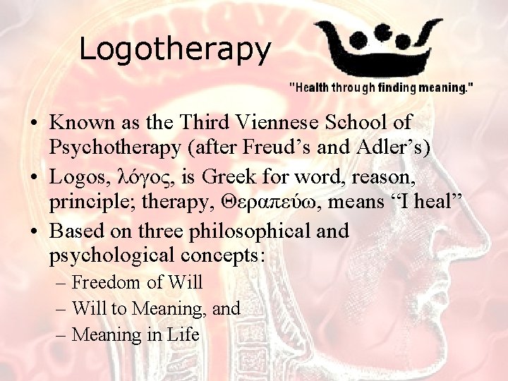 Logotherapy • Known as the Third Viennese School of Psychotherapy (after Freud’s and Adler’s)