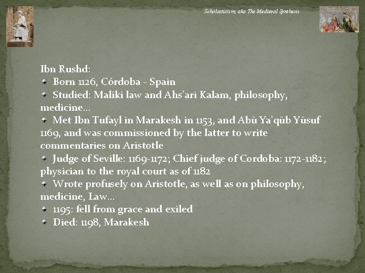 Scholasticism, aka The Medieval Synthesis Ibn Rushd: Born 1126, Córdoba - Spain Studied: Maliki