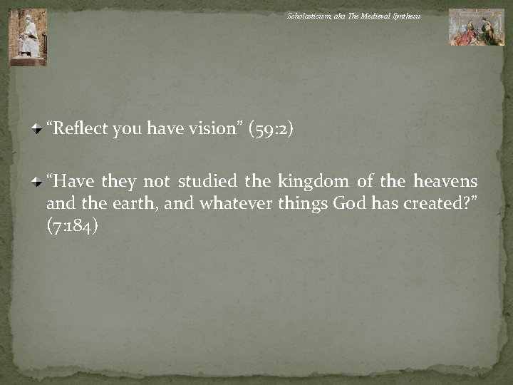 Scholasticism, aka The Medieval Synthesis “Reflect you have vision” (59: 2) “Have they not