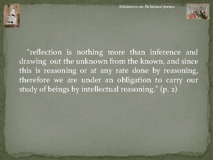 Scholasticism, aka The Medieval Synthesis “reflection is nothing more than inference and drawing out
