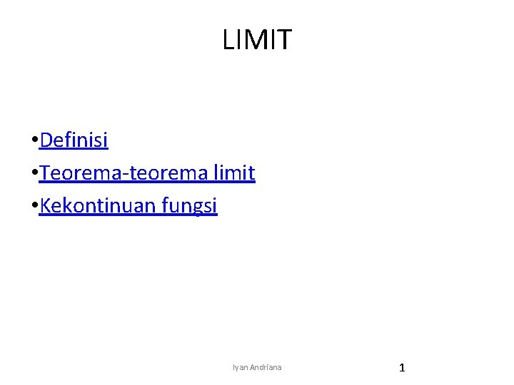LIMIT • Definisi • Teorema-teorema limit • Kekontinuan fungsi Iyan Andriana 1 LIMIT • Definisi • Teorema-teorema limit • Kekontinuan fungsi Iyan Andriana 1