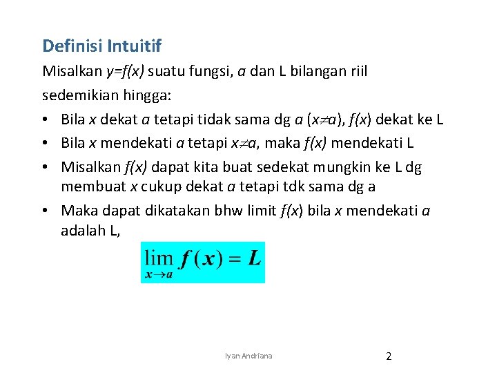 Definisi Intuitif Misalkan y=f(x) suatu fungsi, a dan L bilangan riil sedemikian hingga: • Definisi Intuitif Misalkan y=f(x) suatu fungsi, a dan L bilangan riil sedemikian hingga: •