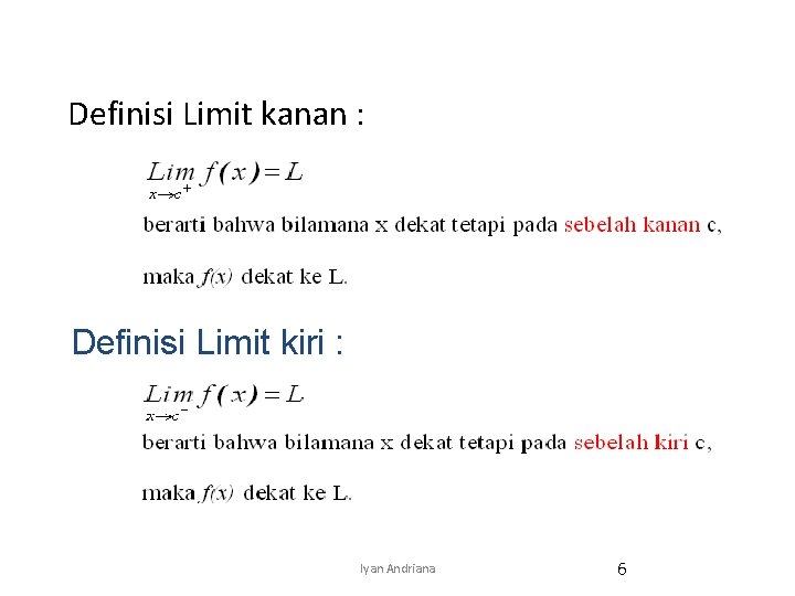 Definisi Limit kanan : Definisi Limit kiri : Iyan Andriana 6 