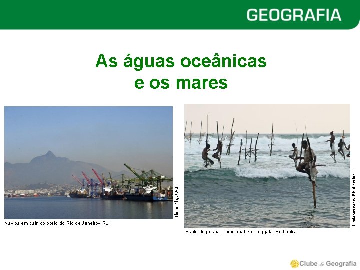 Tânia Rêgo/ ABr filmlandscape/ Shutterstock As águas oceânicas e os mares Navios em cais