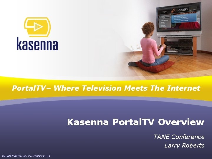 Portal. TV– Where Television Meets The Internet Kasenna Portal. TV Overview TANE Conference Larry