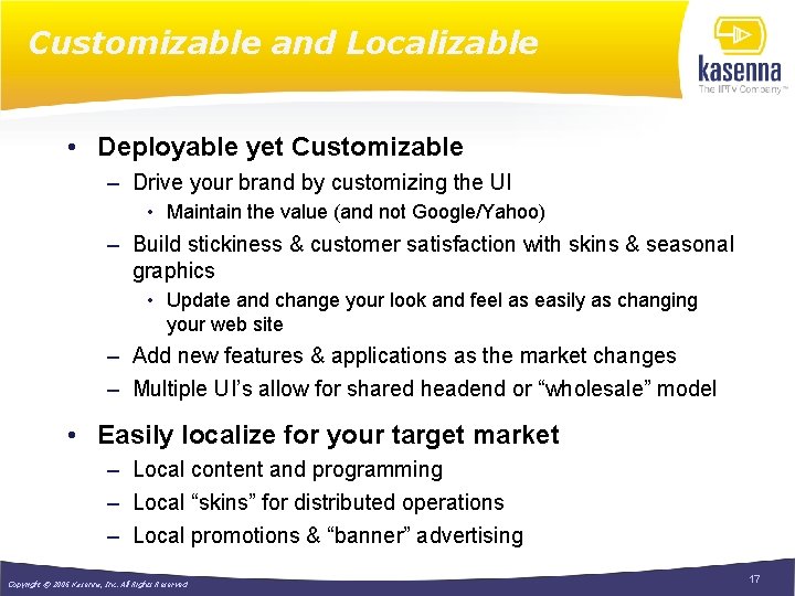 Customizable and Localizable • Deployable yet Customizable – Drive your brand by customizing the