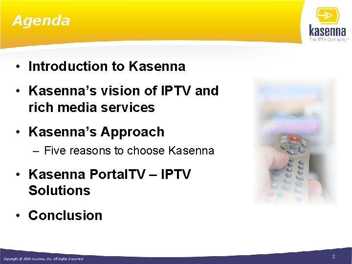 Agenda • Introduction to Kasenna • Kasenna’s vision of IPTV and rich media services