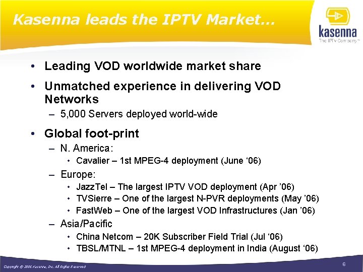 Kasenna leads the IPTV Market… • Leading VOD worldwide market share • Unmatched experience