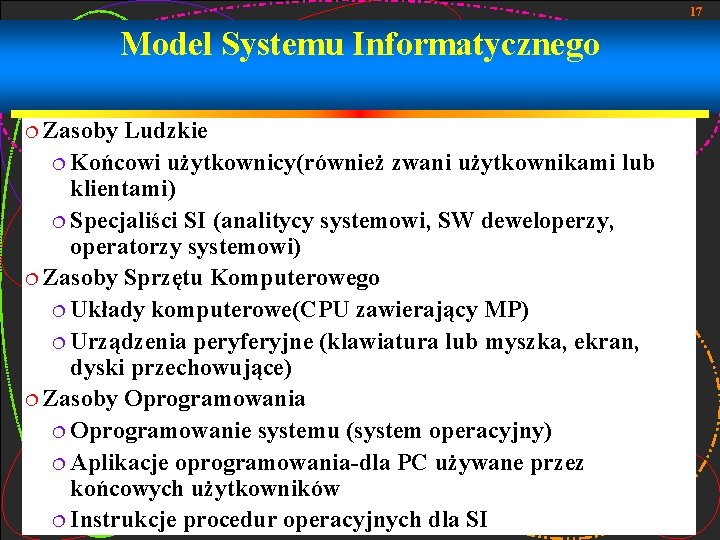 17 Model Systemu Informatycznego ¦ Zasoby Ludzkie ¦ Końcowi użytkownicy(również zwani użytkownikami lub klientami)