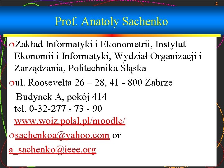 2 Prof. Anatoly Sachenko ¦Zakład Informatyki i Ekonometrii, Instytut Ekonomii i Informatyki, Wydział Organizacji