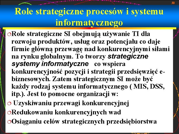 30 Role strategiczne procesów i systemu informatycznego ¦Role strategiczne SI obejmują używanie TI dla