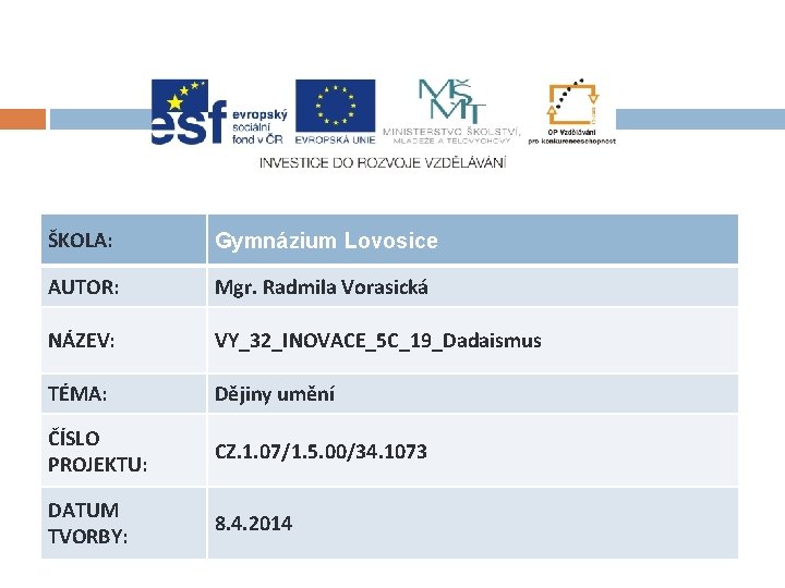 ŠKOLA: Gymnázium Lovosice AUTOR: Mgr. Radmila Vorasická NÁZEV: VY_32_INOVACE_5 C_19_Dadaismus TÉMA: Dějiny umění ČÍSLO ŠKOLA: Gymnázium Lovosice AUTOR: Mgr. Radmila Vorasická NÁZEV: VY_32_INOVACE_5 C_19_Dadaismus TÉMA: Dějiny umění ČÍSLO