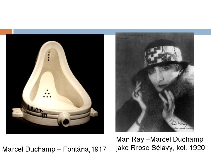 Marcel Duchamp – Fontána, 1917 Man Ray –Marcel Duchamp jako Rrose Sélavy, kol. 1920 Marcel Duchamp – Fontána, 1917 Man Ray –Marcel Duchamp jako Rrose Sélavy, kol. 1920
