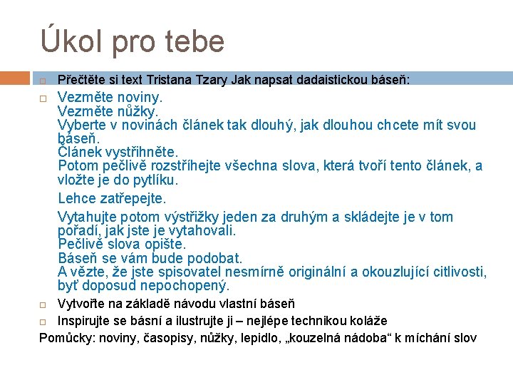 Úkol pro tebe Přečtěte si text Tristana Tzary Jak napsat dadaistickou báseň: Vezměte noviny. Úkol pro tebe Přečtěte si text Tristana Tzary Jak napsat dadaistickou báseň: Vezměte noviny.
