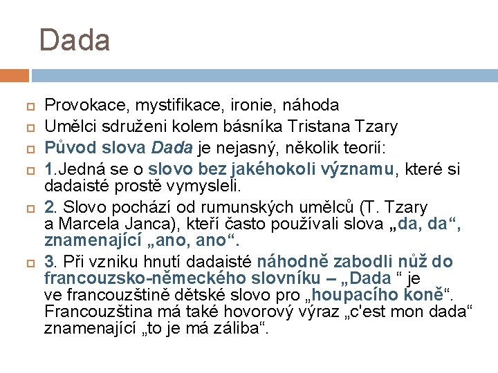 Dada Provokace, mystifikace, ironie, náhoda Umělci sdruženi kolem básníka Tristana Tzary Původ slova Dada Dada Provokace, mystifikace, ironie, náhoda Umělci sdruženi kolem básníka Tristana Tzary Původ slova Dada