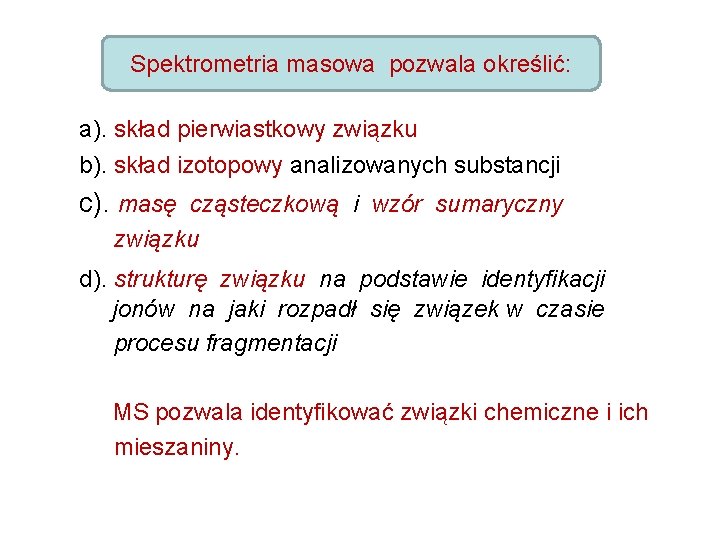 Spektrometria masowa pozwala określić: a). skład pierwiastkowy związku b). skład izotopowy analizowanych substancji c).