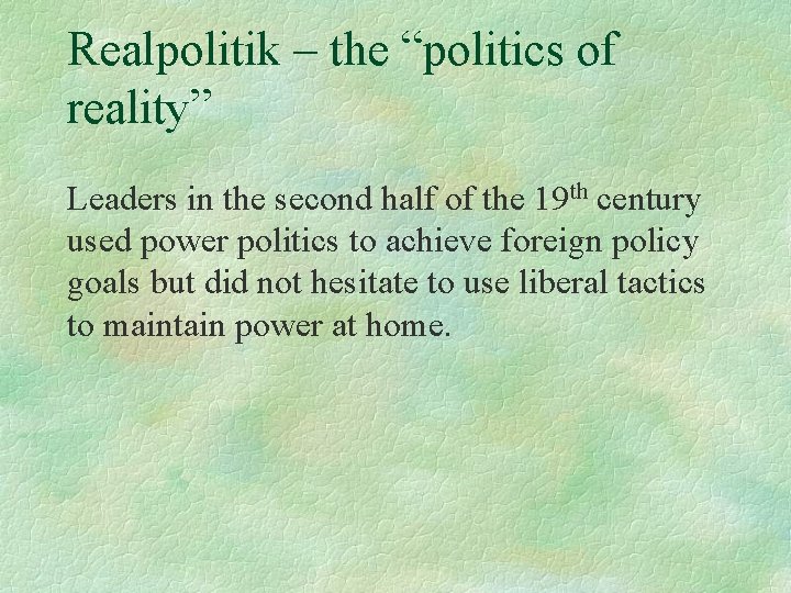 Realpolitik – the “politics of reality” Leaders in the second half of the 19