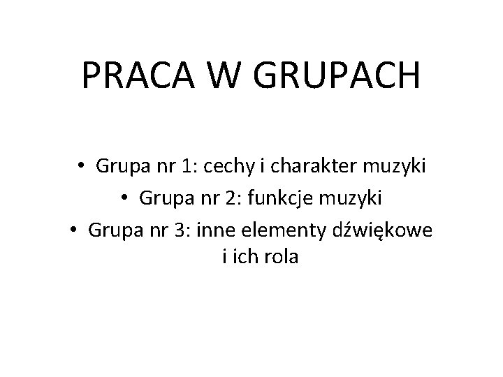 PRACA W GRUPACH • Grupa nr 1: cechy i charakter muzyki • Grupa nr