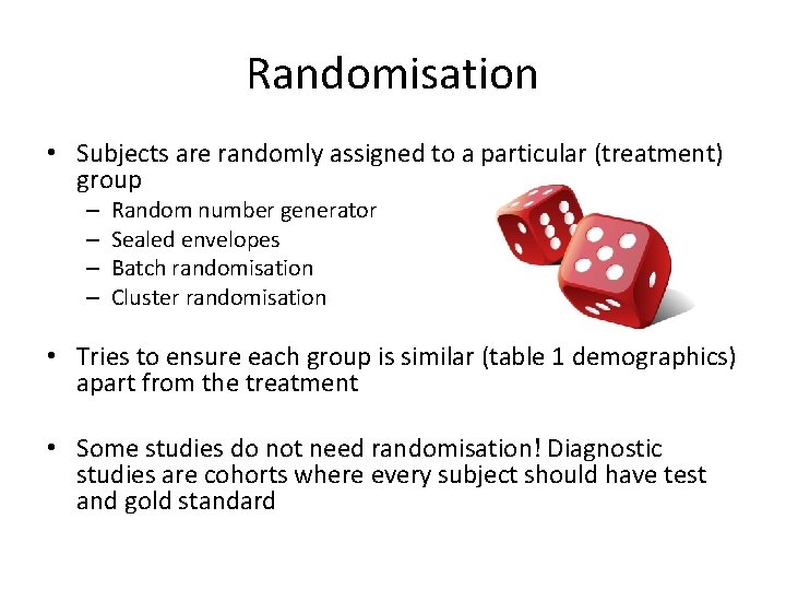 Randomisation • Subjects are randomly assigned to a particular (treatment) group – – Random