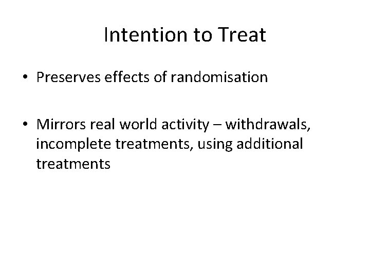 Intention to Treat • Preserves effects of randomisation • Mirrors real world activity –