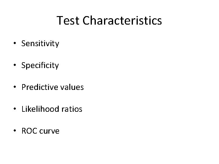 Test Characteristics • Sensitivity • Specificity • Predictive values • Likelihood ratios • ROC