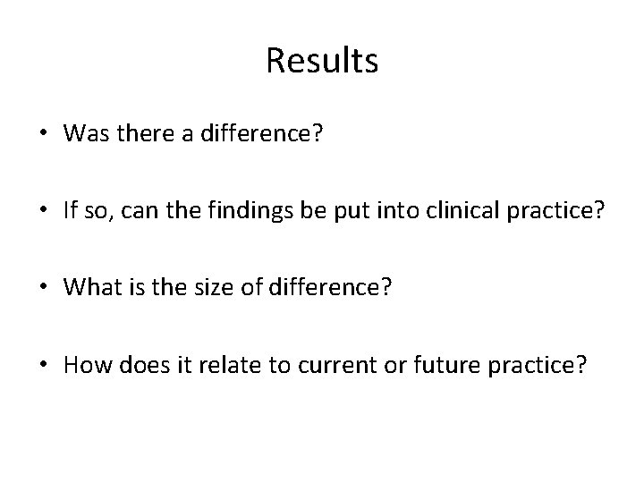 Results • Was there a difference? • If so, can the findings be put