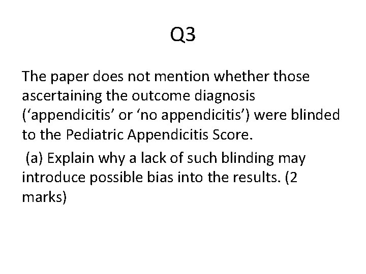 Q 3 The paper does not mention whether those ascertaining the outcome diagnosis (‘appendicitis’