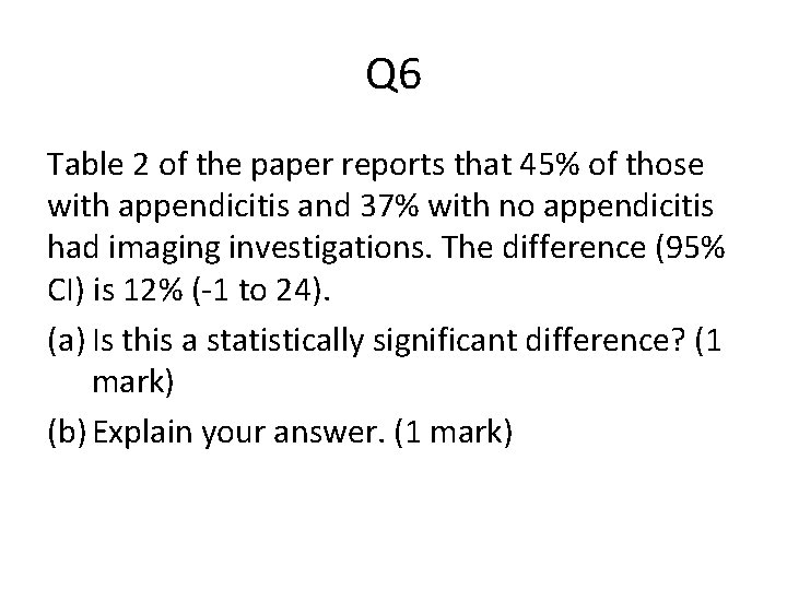 Q 6 Table 2 of the paper reports that 45% of those with appendicitis