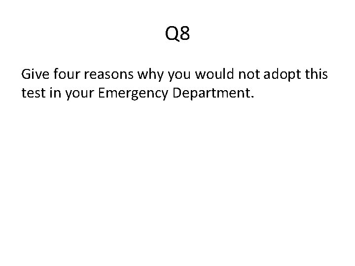 Q 8 Give four reasons why you would not adopt this test in your