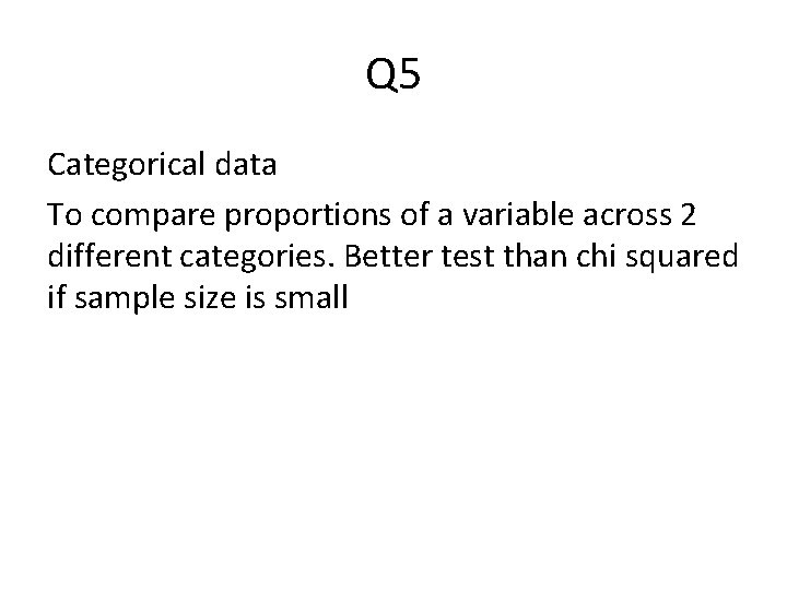 Q 5 Categorical data To compare proportions of a variable across 2 different categories.