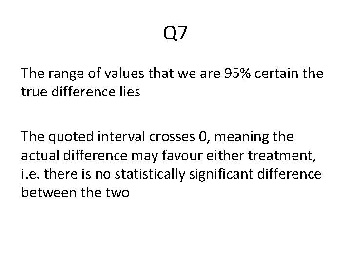 Q 7 The range of values that we are 95% certain the true difference