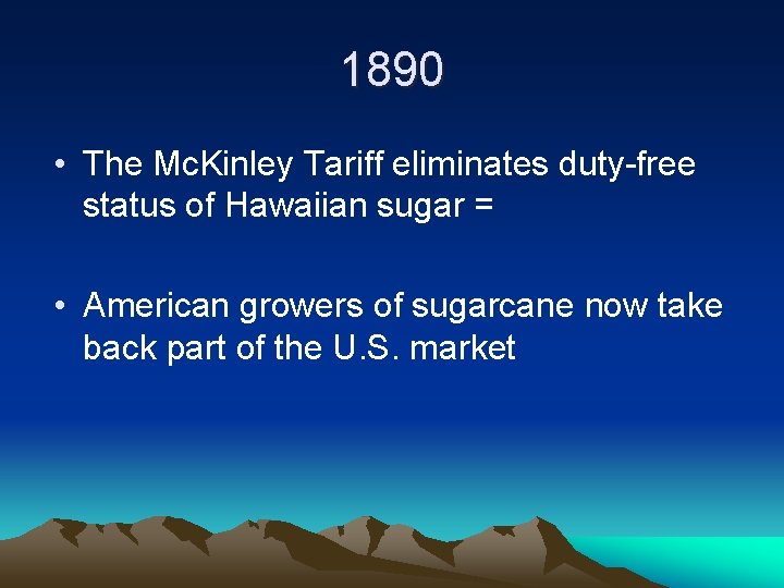 1890 • The Mc. Kinley Tariff eliminates duty-free status of Hawaiian sugar = •