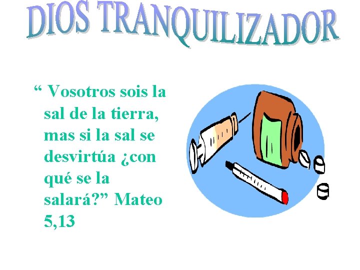 “ Vosotros sois la sal de la tierra, mas si la sal se desvirtúa “ Vosotros sois la sal de la tierra, mas si la sal se desvirtúa