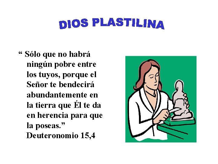 “ Sólo que no habrá ningún pobre entre los tuyos, porque el Señor te “ Sólo que no habrá ningún pobre entre los tuyos, porque el Señor te