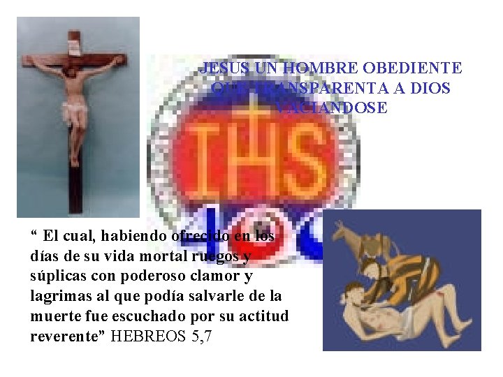 JESUS UN HOMBRE OBEDIENTE QUE TRANSPARENTA A DIOS VACIANDOSE “ El cual, habiendo ofrecido JESUS UN HOMBRE OBEDIENTE QUE TRANSPARENTA A DIOS VACIANDOSE “ El cual, habiendo ofrecido