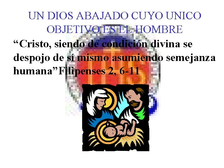 UN DIOS ABAJADO CUYO UNICO OBJETIVO ES EL HOMBRE “Cristo, siendo de condición divina UN DIOS ABAJADO CUYO UNICO OBJETIVO ES EL HOMBRE “Cristo, siendo de condición divina