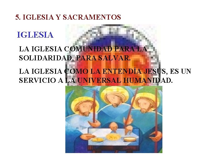 5. IGLESIA Y SACRAMENTOS IGLESIA LA IGLESIA COMUNIDAD PARA LA SOLIDARIDAD, PARA SALVAR. LA 5. IGLESIA Y SACRAMENTOS IGLESIA LA IGLESIA COMUNIDAD PARA LA SOLIDARIDAD, PARA SALVAR. LA