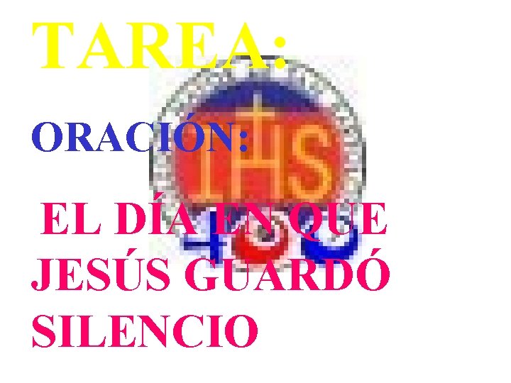 TAREA: ORACIÓN: EL DÍA EN QUE JESÚS GUARDÓ SILENCIO TAREA: ORACIÓN: EL DÍA EN QUE JESÚS GUARDÓ SILENCIO