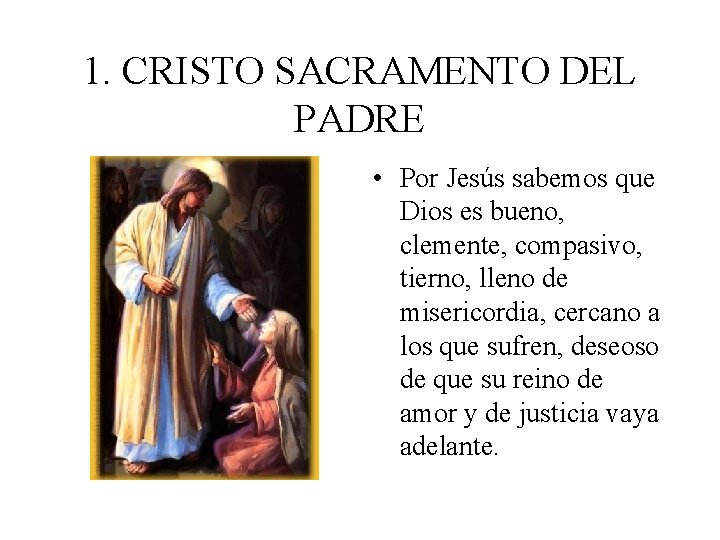 1. CRISTO SACRAMENTO DEL PADRE • Por Jesús sabemos que Dios es bueno, clemente, 1. CRISTO SACRAMENTO DEL PADRE • Por Jesús sabemos que Dios es bueno, clemente,