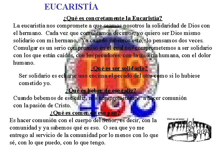 EUCARISTÍA ¿Qué es concretamente la Eucaristía? La eucaristía nos compromete a que seamos nosotros EUCARISTÍA ¿Qué es concretamente la Eucaristía? La eucaristía nos compromete a que seamos nosotros
