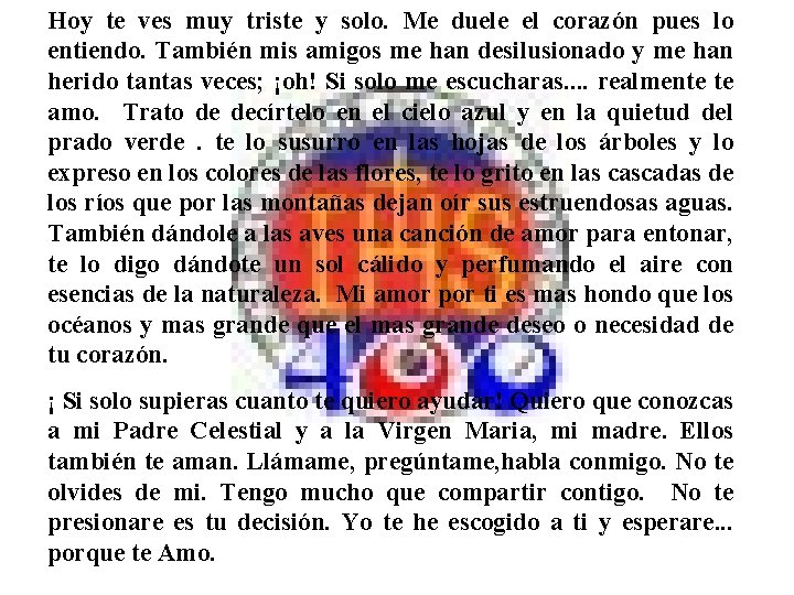 Hoy te ves muy triste y solo. Me duele el corazón pues lo entiendo. Hoy te ves muy triste y solo. Me duele el corazón pues lo entiendo.