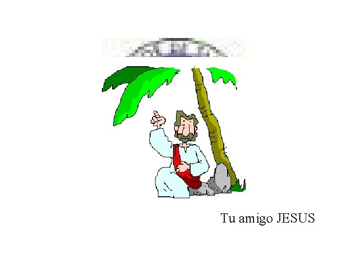 Tu amigo JESUS Tu amigo JESUS