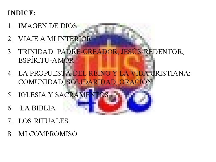 INDICE: 1. IMAGEN DE DIOS 2. VIAJE A MI INTERIOR 3. TRINIDAD: PADRE-CREADOR, JESÚS-REDENTOR, INDICE: 1. IMAGEN DE DIOS 2. VIAJE A MI INTERIOR 3. TRINIDAD: PADRE-CREADOR, JESÚS-REDENTOR,